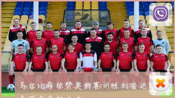 乌尔比希称赞奥利赛训练刻苦进球表现在意料之中